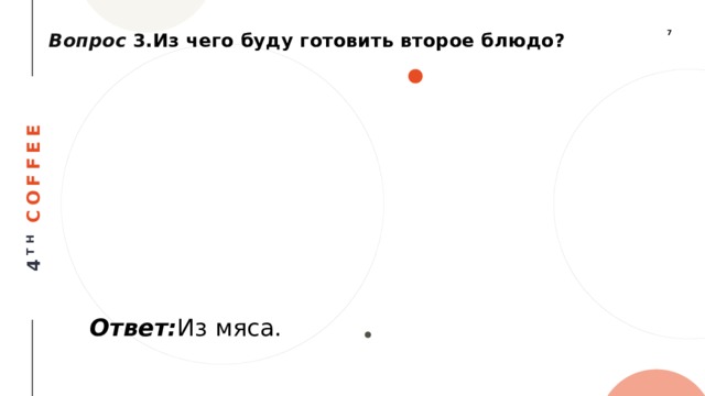 Вопрос 3 .Из чего буду готовить второе блюдо? Ответ: Из мяса. 