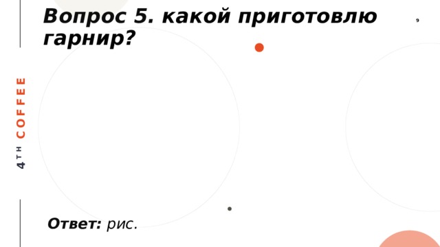 Вопрос 5.  какой приготовлю гарнир? Ответ:  рис. 