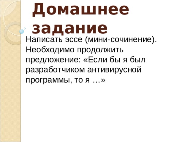 Домашнее задание Написать эссе (мини-сочинение). Необходимо продолжить предложение: «Если бы я был разработчиком антивирусной программы, то я …» 