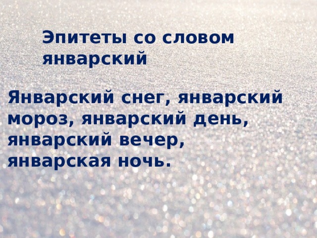 Эпитеты со словом январский Январский снег, январский мороз, январский день, январский вечер, январская ночь.