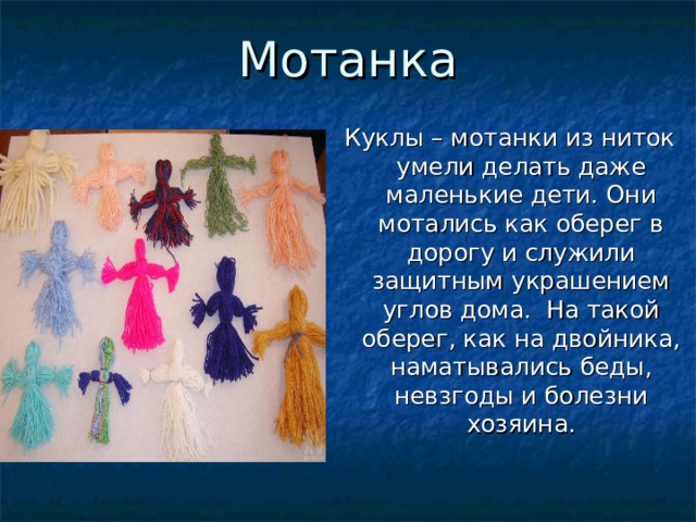 Мотанка Куклы – мотанки из ниток умели делать даже маленькие дети. Они мотались как оберег в дорогу и служили защитным украшением углов дома. На такой оберег, как на двойника, наматывались беды, невзгоды и болезни хозяина. 