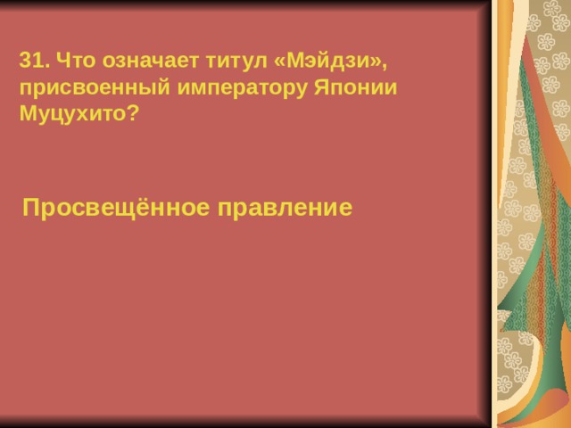 31. Что означает титул «Мэйдзи», присвоенный императору Японии Муцухито? Просвещённое правление  