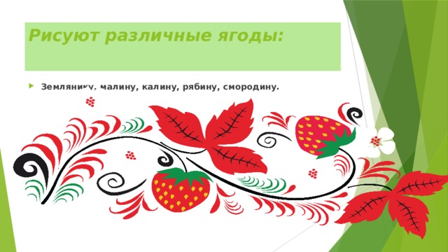 Рисуют различные ягоды: Землянику, малину, калину, рябину, смородину. 