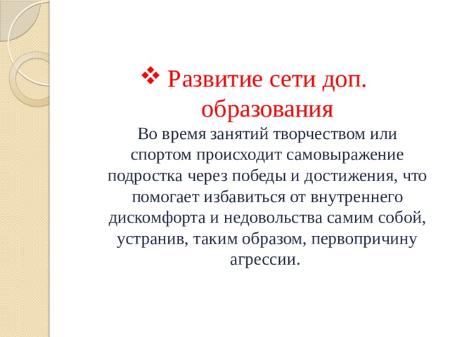 Развитие сети доп. образования  Во время занятий творчеством или спортом происходит самовыражение подростка через победы и достижения, что помогает избавиться от внутреннего дискомфорта и недовольства самим собой, устранив, таким образом, первопричину агрессии. 