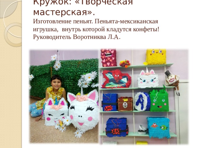 Кружок: «Творческая мастерская».  Изготовление пеньят. Пеньята-мексиканская игрушка, внутрь которой кладутся конфеты! Руководитель Воротниква Л.А.   