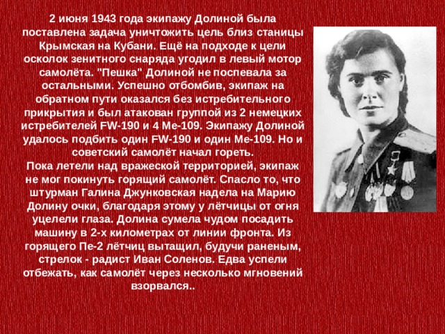 2 июня 1943 года экипажу Долиной была поставлена задача уничтожить цель близ станицы Крымская на Кубани. Ещё на подходе к цели осколок зенитного снаряда угодил в левый мотор самолёта. 