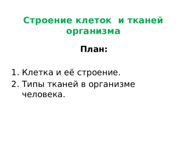 Строение клеток и тканей организма План: Клетка и её строение. Типы тканей в организме человека. 