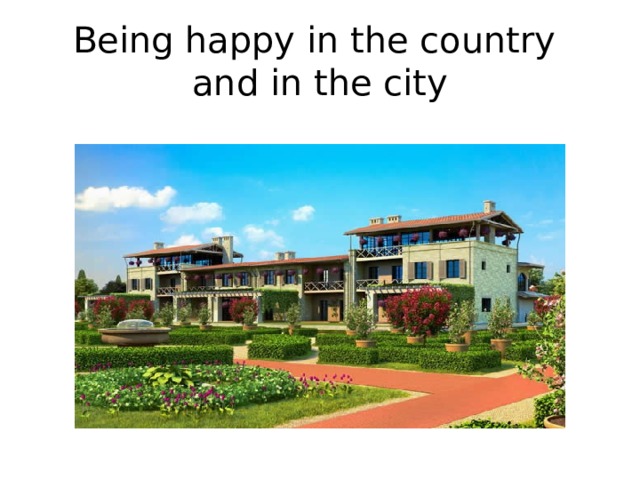 Being happy in the country  and in the city 