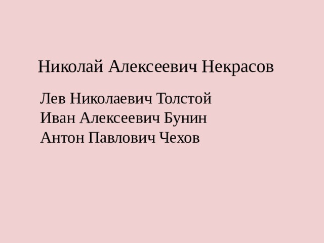 Николай Алексеевич Некрасов Лев Николаевич Толстой Иван Алексеевич Бунин Антон Павлович Чехов Лев Николаевич Толстой  