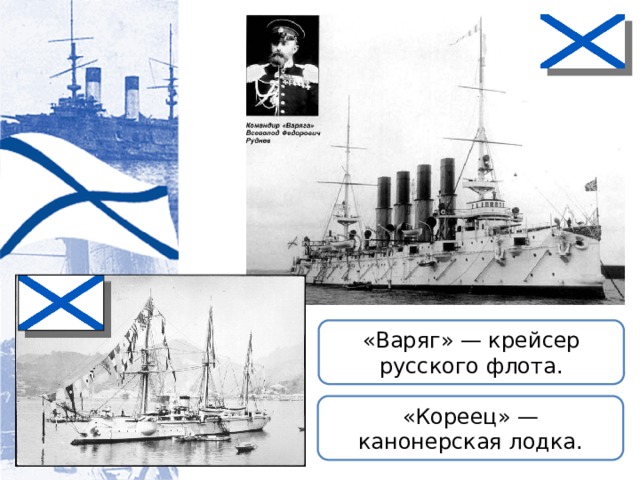 «Варяг» — крейсер русского флота. «Кореец» — канонерская лодка. 