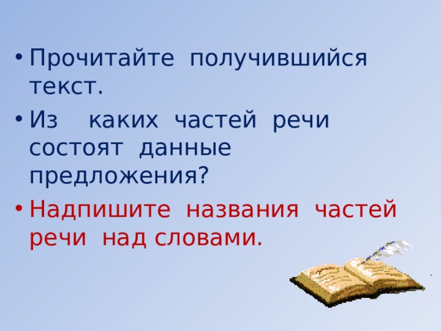 Прочитайте получившийся текст. Из каких частей речи состоят данные предложения? Надпишите названия частей речи над словами.     