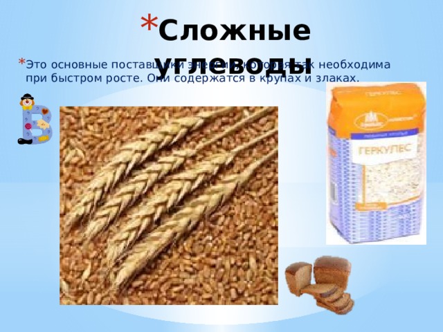 Сложные углеводы Это основные поставщики энергии, которая так необходима при быстром росте. Они содержатся в крупах и злаках. 