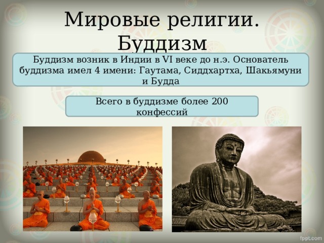 Мировые религии. Буддизм Буддизм возник в Индии в VI веке до н.э. Основатель буддизма имел 4 имени: Гаутама, Сиддхартха, Шакьямуни и Будда Всего в буддизме более 200 конфессий 