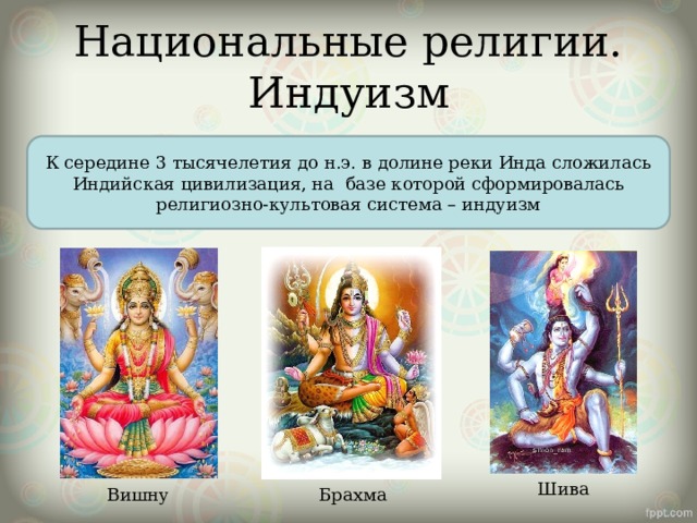 Национальные религии. Индуизм К середине 3 тысячелетия до н.э. в долине реки Инда сложилась Индийская цивилизация, на  базе которой сформировалась религиозно-культовая система – индуизм Шива Вишну Брахма 