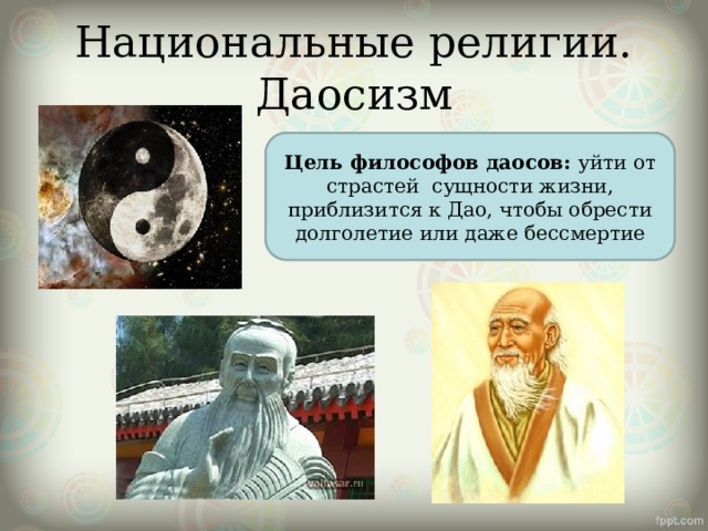 Национальные религии. Даосизм Цель философов даосов: уйти от страстей сущности жизни, приблизится к Дао, чтобы обрести долголетие или даже бессмертие 