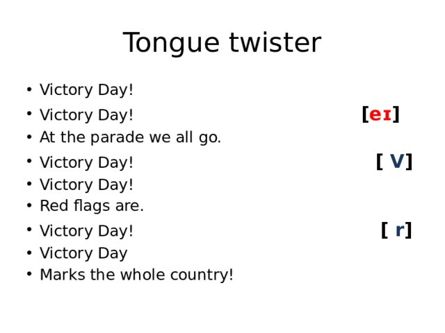 Tongue twister Victory Day! Victory Day! [ eɪ ] At the parade we all go. Victory Day! [  V ] Victory Day! Red flags are. Victory Day! [  r ] Victory Day Marks the whole country! 