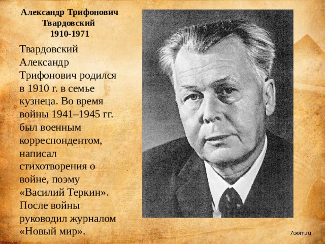 Александр Трифонович Твардовский  1910-1971   Твардовский Александр Трифонович родился в 1910 г. в семье кузнеца. Во время войны 1941–1945 гг. был военным корреспондентом, написал стихотворения о войне, поэму «Василий Теркин». После войны руководил журналом «Новый мир». 