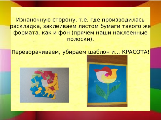 Изнаночную сторону, т.е. где производилась раскладка, заклеиваем листом бумаги такого же формата, как и фон (прячем наши наклеенные полоски).   Переворачиваем, убираем шаблон и... КРАСОТА!   