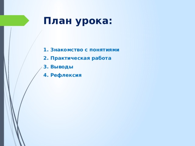 План урока: 1. Знакомство с понятиями 2. Практическая работа 3. Выводы 4. Рефлексия 