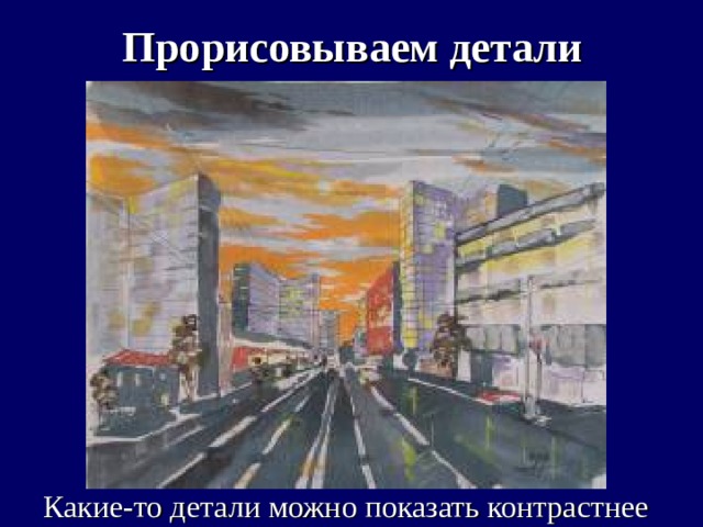 Прорисовываем детали Какие-то детали можно показать контрастнее 