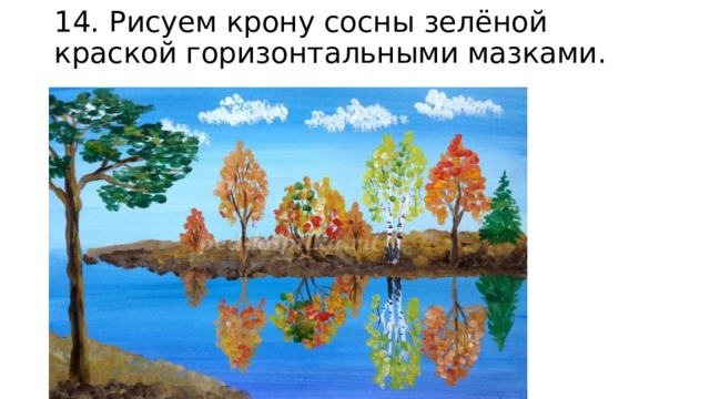 14. Рисуем крону сосны зелёной краской горизонтальными мазками. 