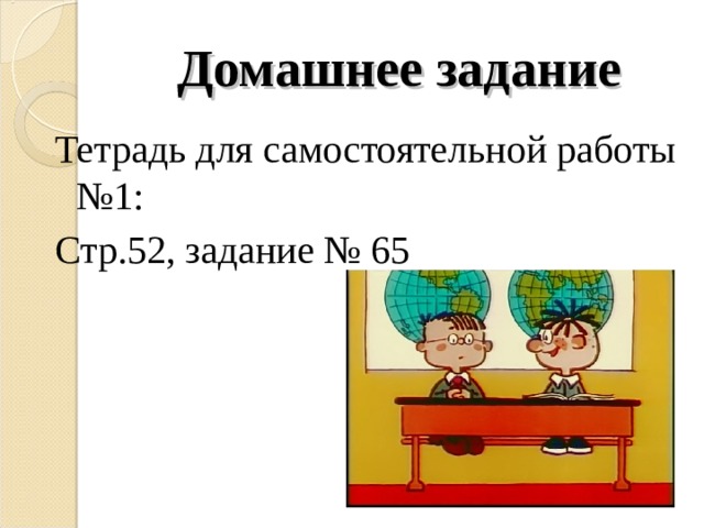 Домашнее задание Тетрадь для самостоятельной работы №1: Стр.52, задание № 65 