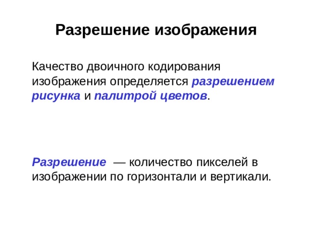  Разрешение изображения Качество двоичного кодирования изображения определяется  разрешением рисунка  и  палитрой цветов . Разрешение  — количество пикселей  в изображении по горизонтали и вертикали.  