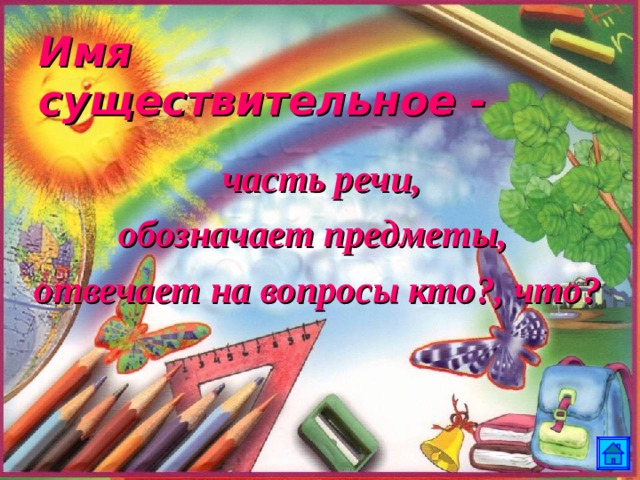 Имя  существительное - часть речи, обозначает предметы, отвечает на вопросы кто?, что? 
