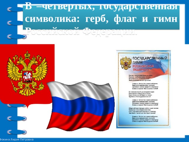 В –четвертых, государственная символика: герб, флаг и гимн Российской Федерации. 