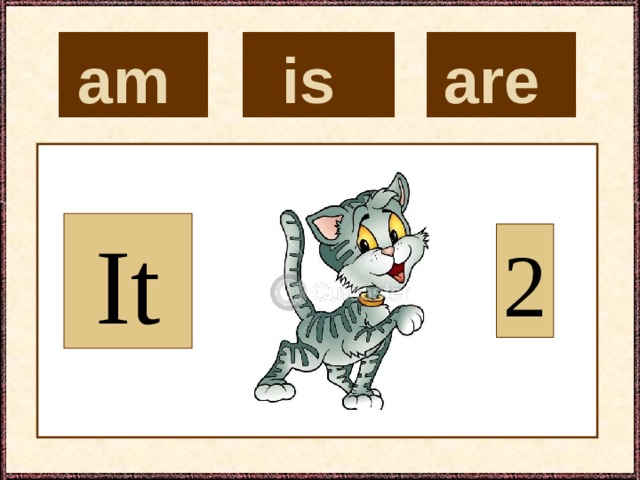 is  are  am  It 2 