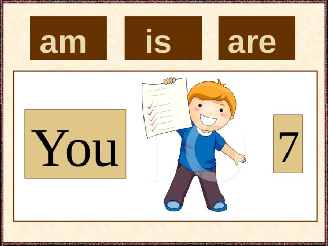 is  are  am  You 7 