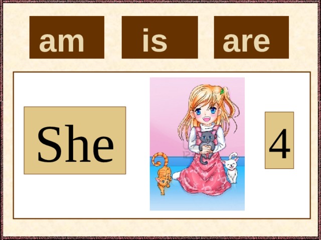 is  are  am  She 4 
