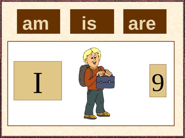is  are  am  I 9 
