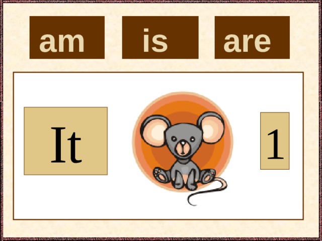 is  are  am  It 1 