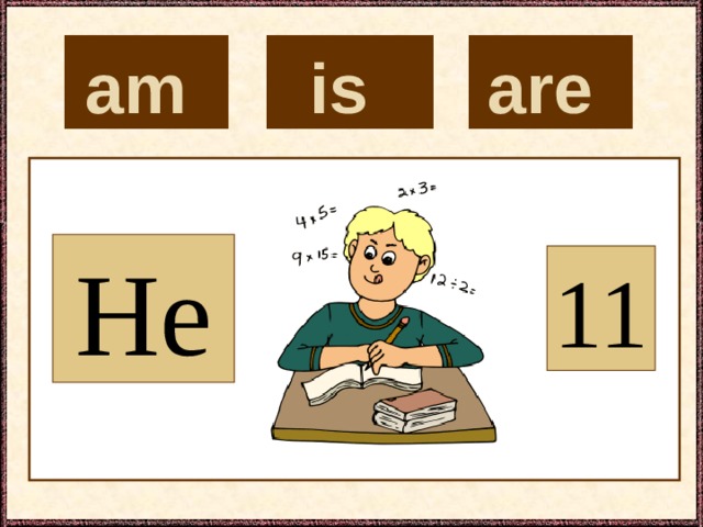 is  are  am  He 11 