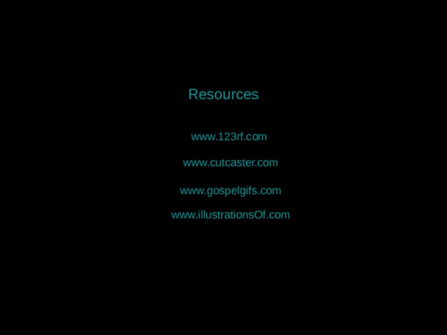 Resources www. 123rf.com    www. cutcaster.com   www. gospelgifs.com   www.illustrationsOf.com   