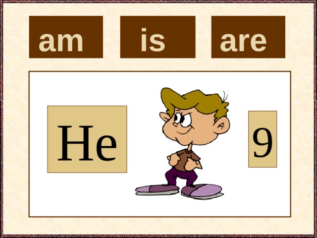 is  are  am  He 9 