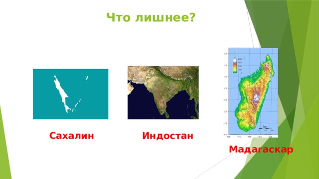Что лишнее? Сахалин Индостан Мадагаскар 