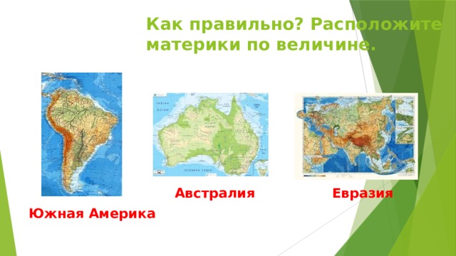 Как правильно? Расположите материки по величине. Австралия Евразия Южная Америка 