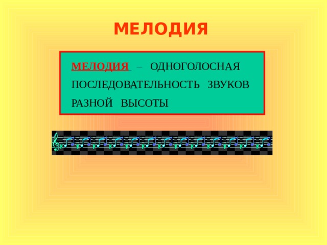 МЕЛОДИЯ МЕЛОДИЯ   – ОДНОГОЛОСНАЯ ПОСЛЕДОВАТЕЛЬНОСТЬ ЗВУКОВ РАЗНОЙ ВЫСОТЫ 
