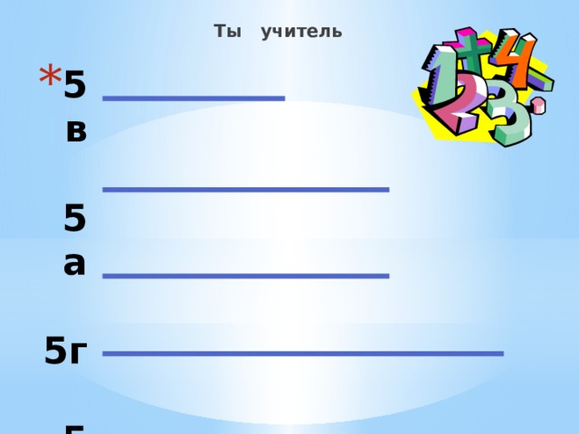  Ты учитель 5в   5а   5г   5б 