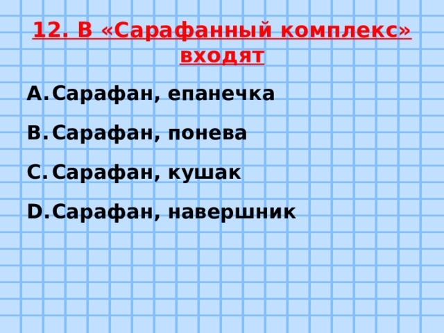 12. В «Сарафанный комплекс» входят Сарафан, епанечка Сарафан, понева Сарафан, кушак Сарафан, навершник 