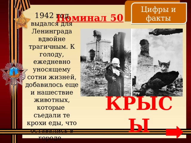    Цифры и факты Номинал 50 1942 год выдался для Ленинграда вдвойне трагичным. К голоду, ежедневно уносящему сотни жизней, добавилось еще и нашествие животных, которые съедали те крохи еды, что оставались в городе. КРЫСЫ 