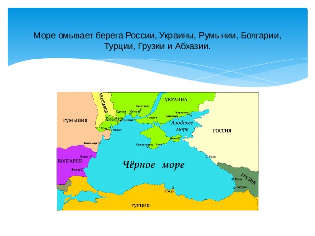 Море омывает берега России, Украины, Румынии, Болгарии, Турции, Грузии и Абхазии. 