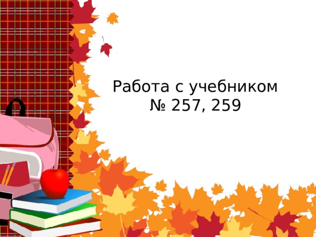 Работа с учебником  № 257, 259 