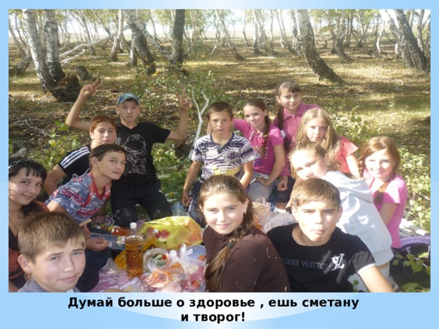 Думай больше о здоровье , ешь сметану и творог! 