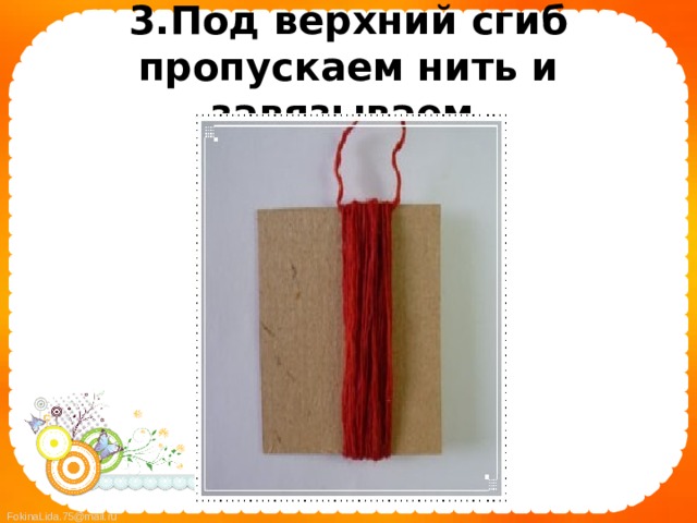 3.Под верхний сгиб пропускаем нить и завязываем  