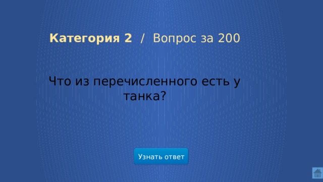  Категория 2 /  Вопрос за 200 Что из перечисленного есть у танка? Узнать ответ  