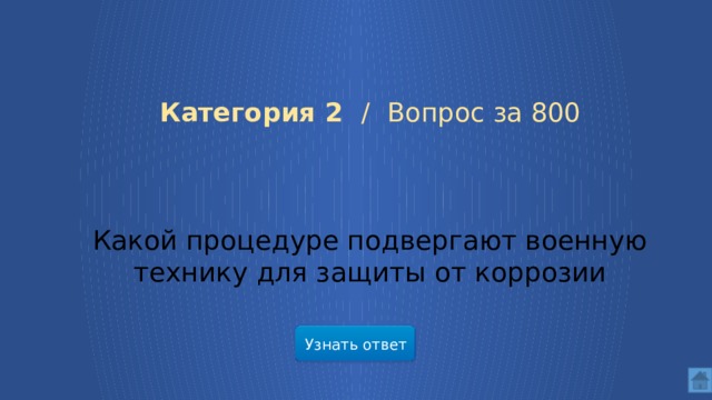   Категория 2 /  Вопрос за 800 Какой процедуре подвергают военную технику для защиты от коррозии Узнать ответ  