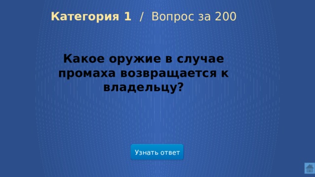 Категория 1 /  Вопрос за 200 Какое оружие в случае промаха возвращается к владельцу? Узнать ответ  